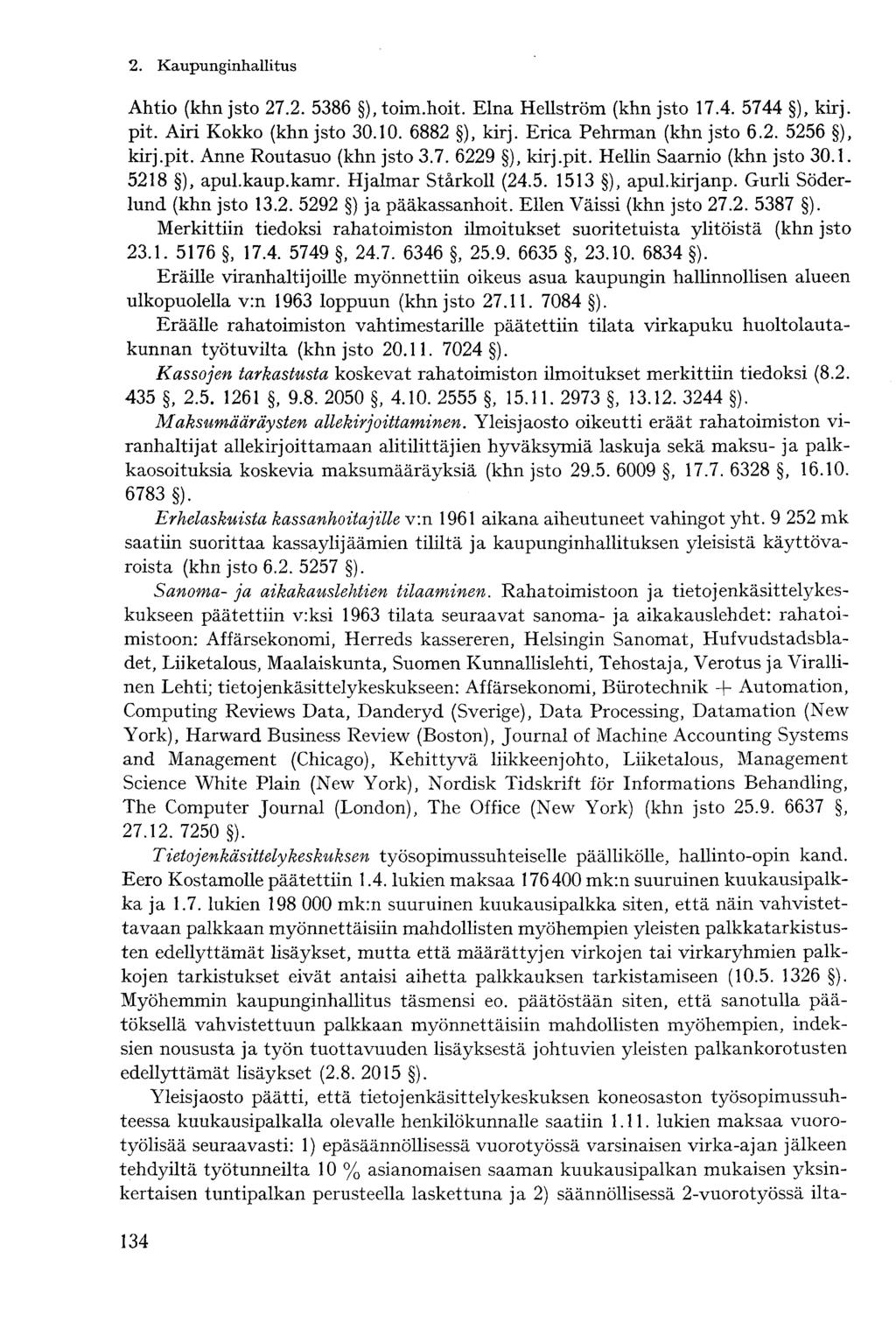 Ahtio (khn jsto 27.2. 5386 ), toim.hoit. Elna Hellström (khn jsto 17.4. 5744 ), kirj. pit. Airi Kokko (khn jsto 30.10. 6882 ), kirj. Erica Pehrman (khn jsto 6.2. 5256 ), kirj.pit. Anne Routasuo (khn jsto 3.