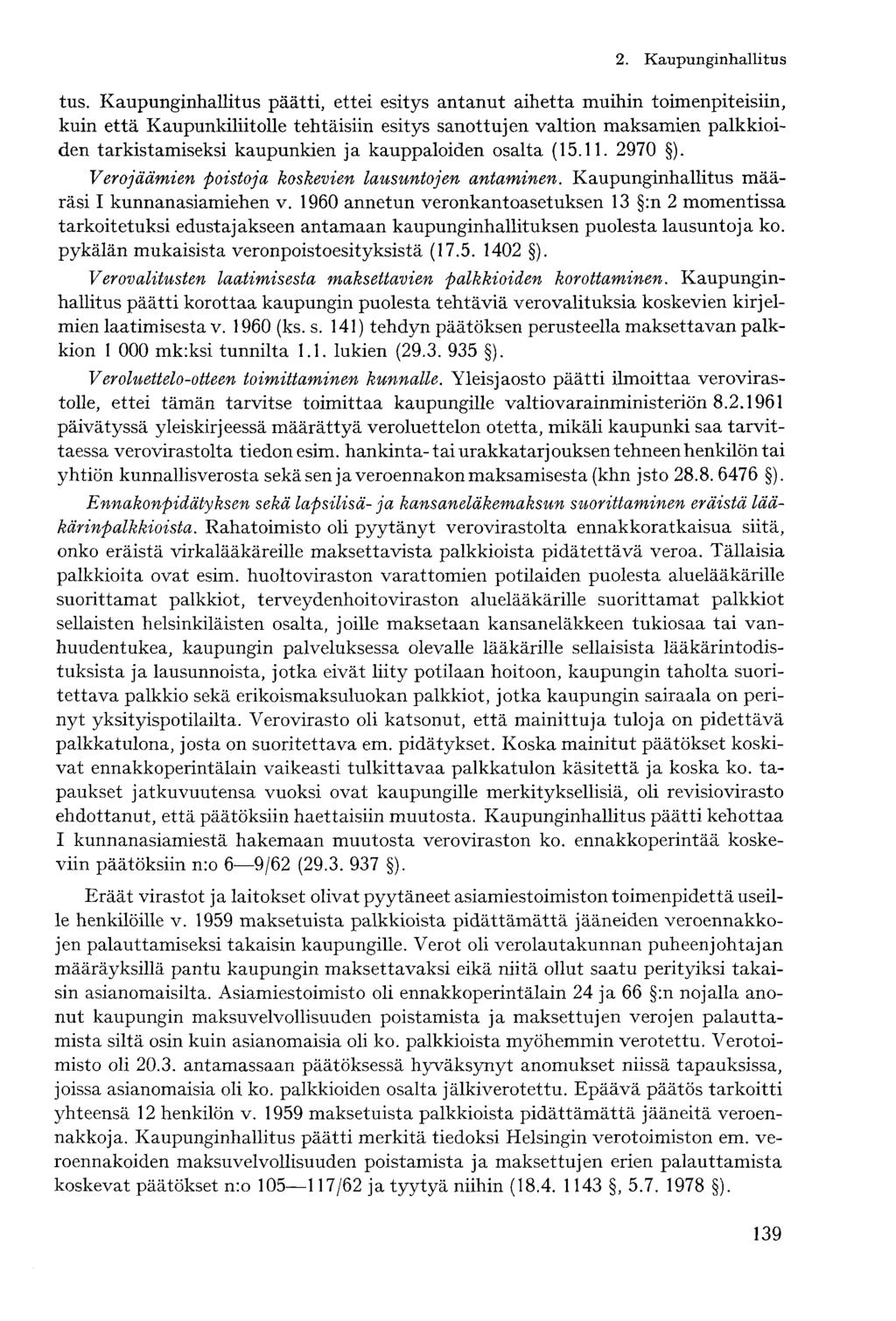 tus. Kaupunginhallitus päätti, ettei esitys antanut aihetta muihin toimenpiteisiin, kuin että Kaupunkiliitolle tehtäisiin esitys sanottujen valtion maksamien palkkioiden tarkistamiseksi kaupunkien ja