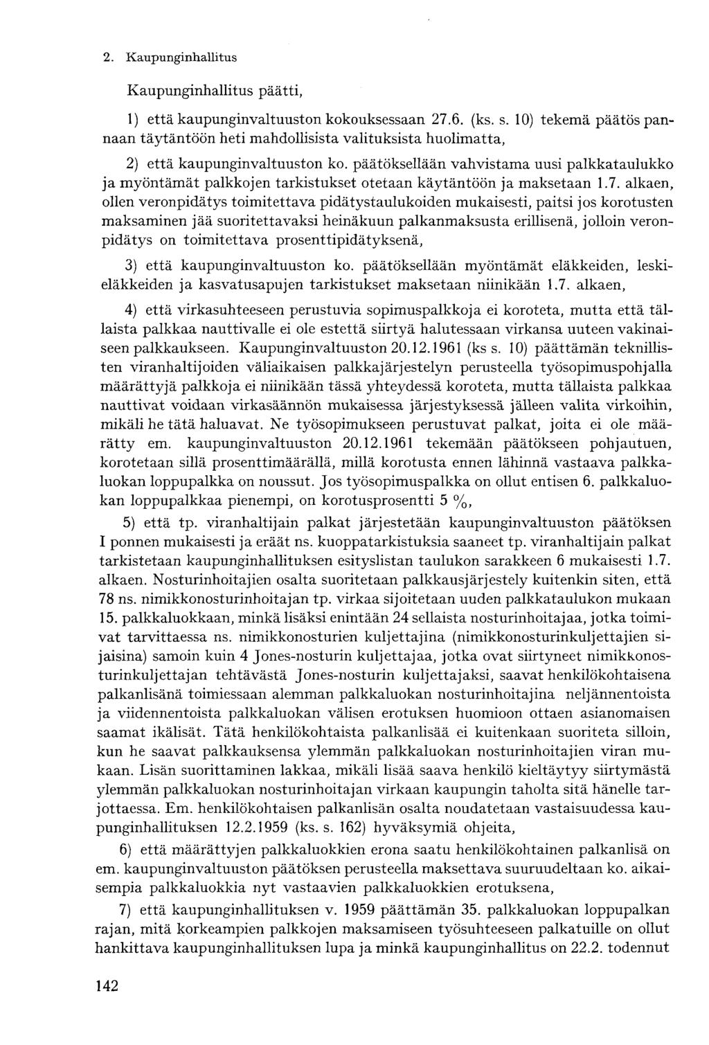 Kaupunginhallitus päätti, 1) että kaupunginvaltuuston kokouksessaan 27.6. (ks. s. 10) tekemä päätös pannaan täytäntöön heti mahdollisista valituksista huolimatta, 2) että kaupunginvaltuuston ko.