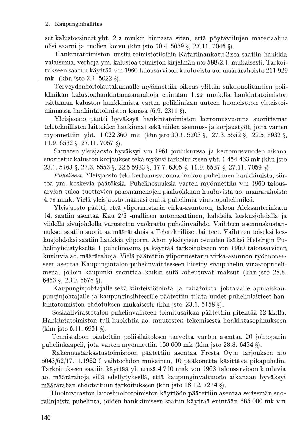 set kalustoesineet yht. 2.3 mmk:n hinnasta siten, että pöytäviilujen materiaalina olisi saarni ja tuolien koivu (khn jsto 10.4. 5659, 27.11. 7046 ).