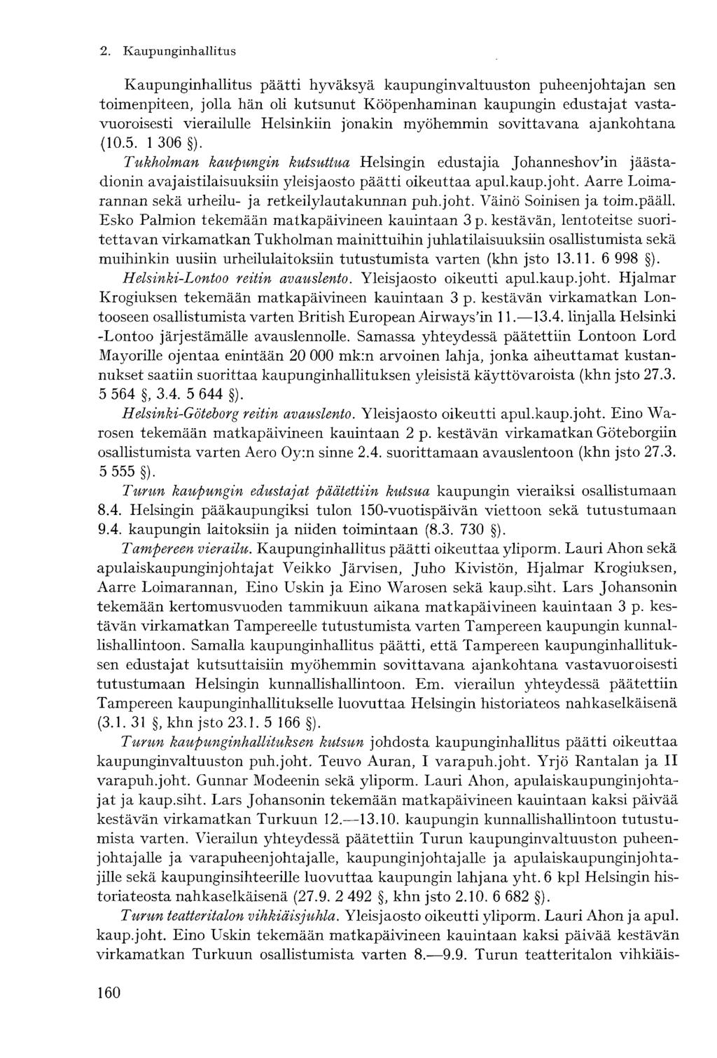 Kaupunginhallitus päätti hyväksyä kaupunginvaltuuston puheenjohtajan sen toimenpiteen, jolla hän oli kutsunut Kööpenhaminan kaupungin edustajat vastavuoroisesti vierailulle Helsinkiin jonakin