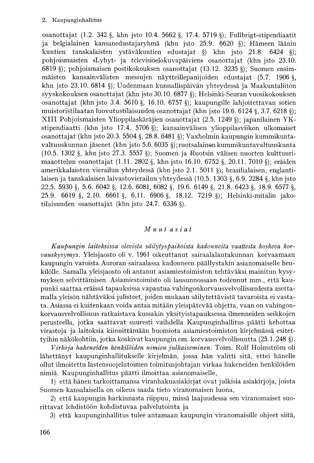 osanottajat (1.2. 342, khn jsto 10.4. 5662, 17.4. 5719 ); Fullbrigt-stipendiaatit ja belgialainen kansanedustajaryhmä (khn jsto 25.9. 6620 ); Hämeen läänin kuntien tanskalaisten ystäväkuntien edustajat ) khn jsto 21.