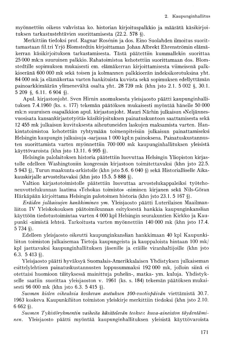 myönnettiin oikeus vahvistaa ko. historian kirjoituspalkkio ja määrätä käsikirjoituksen tarkastustehtävien suorittamisesta (22.2. 578 ). Merkittiin tiedoksi prof. Ragnar Ros enin ja dos.