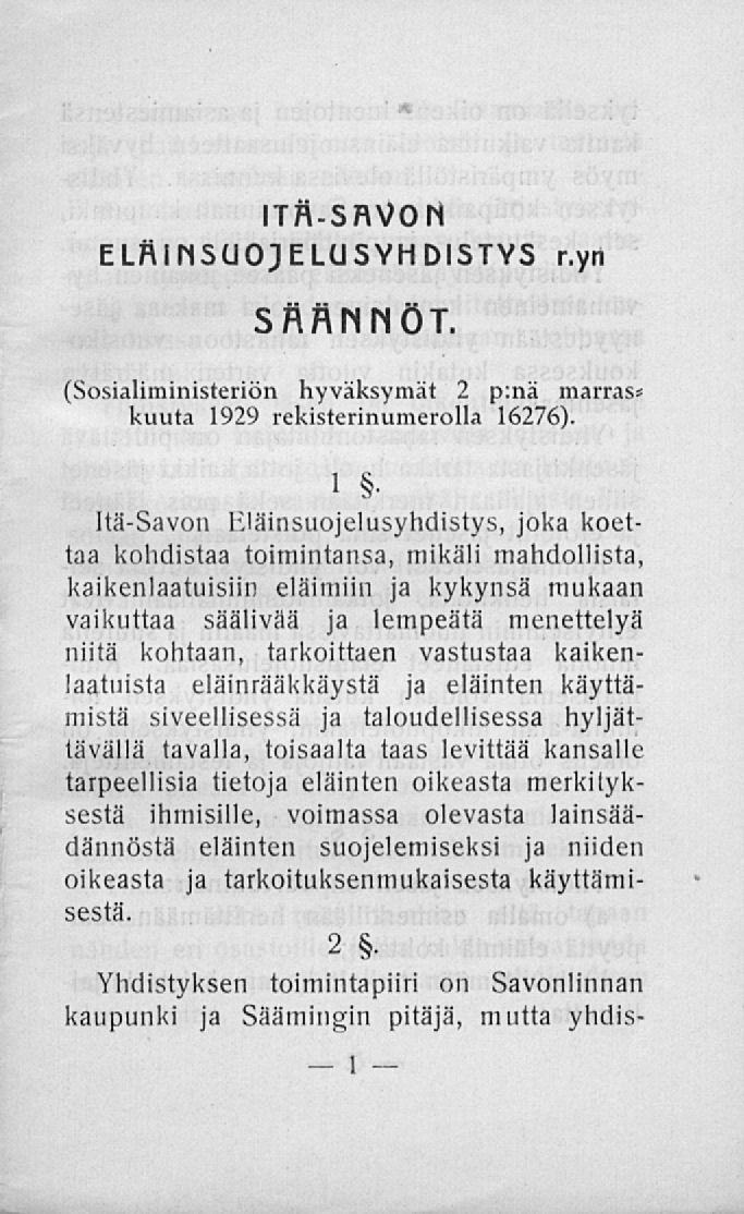 _ i ITÄ-SAVON ELÄINSUOJELUSYHDISTYS R.YN SÄÄNNÖT. (Sosialiministeriön hyväksymät 2 p:nä marras; kuuta 1929 rekisterinumerolla 16276).