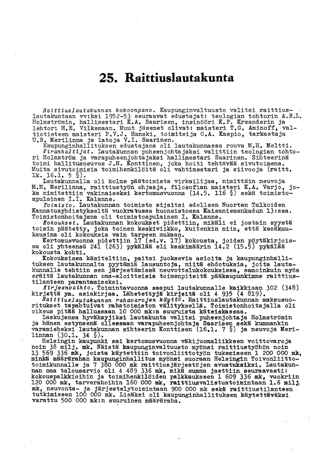 25. Raittiuslautakunta Raittiuslautakunnan kokoonpano. Kaupunginvaltuusto valitsi raittiuslautakuntaan w:ksi 1952-53 seuraavat edustajat: teologian tohtorin A.R.L. Holmströmin, hallimestari K.A. Saarisen, insinööri K.