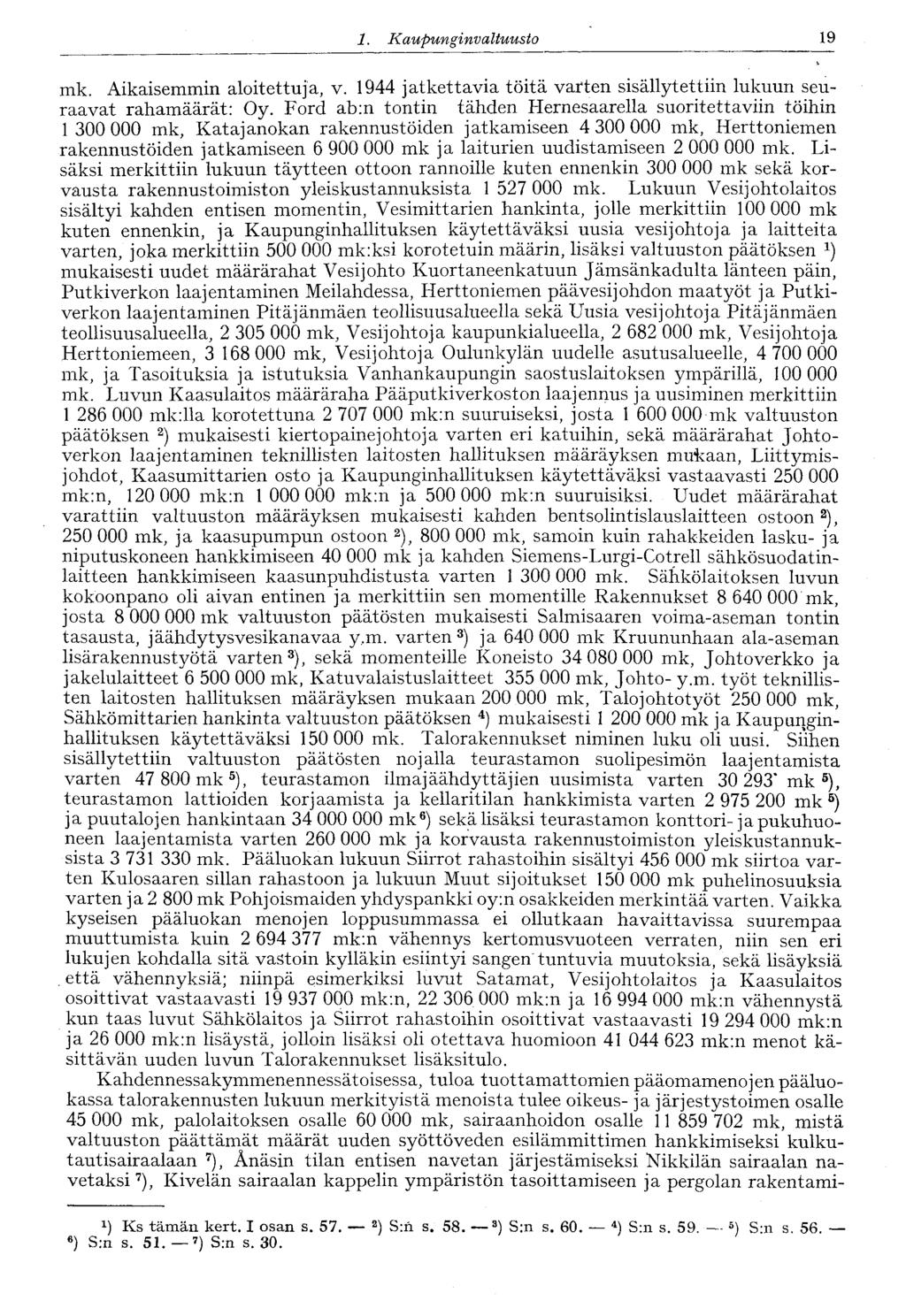 19 1. Kaupungin valtuusto mk. Aikaisemmin aloitettuja, v. 1944 jatkettavia töitä varten sisällytettiin lukuun seuraavat rahamäärät: Oy.