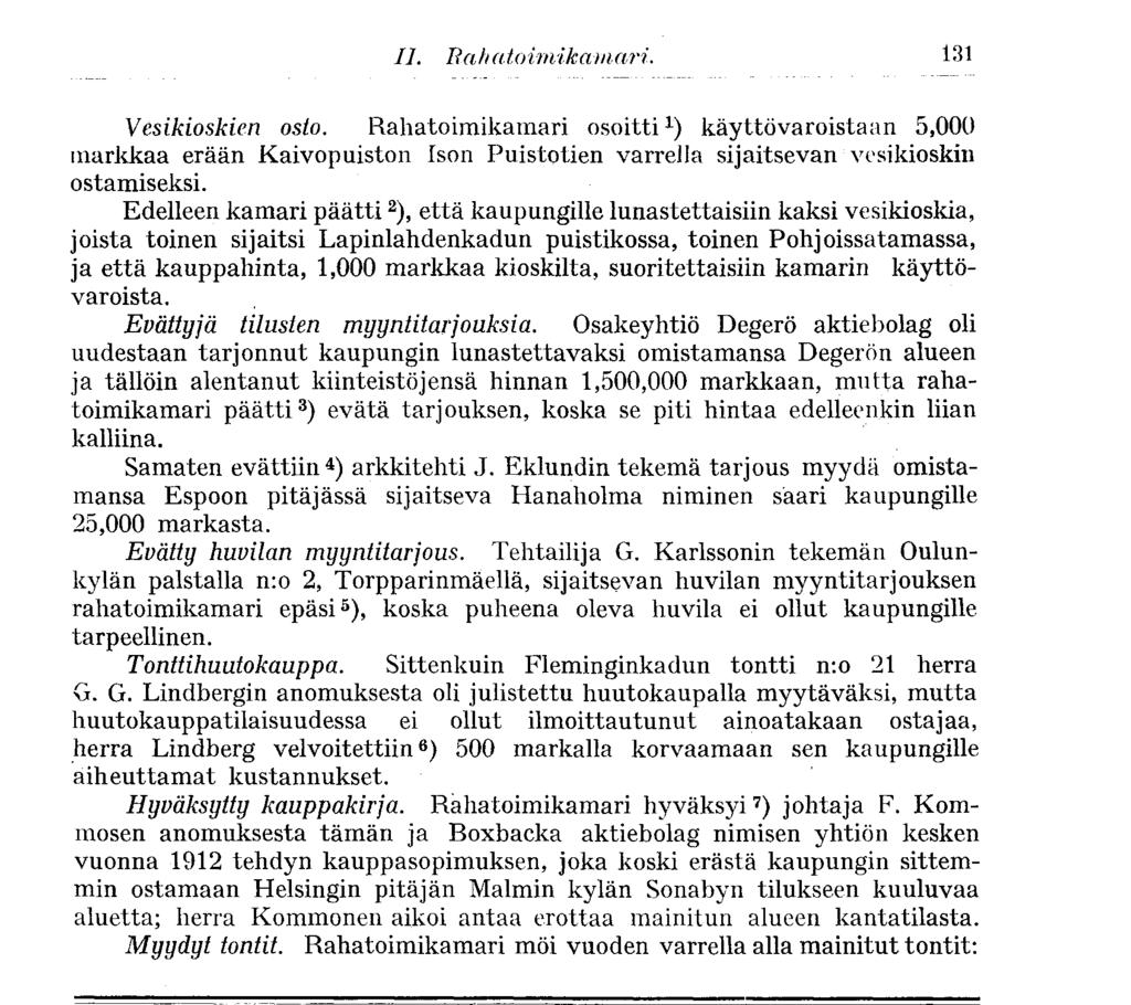 131 II. Rahatoimikam ari. Vesikioskien osto. Rahatoimikamari osoitti 1 ) käyttövaroistaan 5,000 markkaa erään Kaivopuiston Ison Puistotien varrella sijaitsevan vesikioskin ostamiseksi.