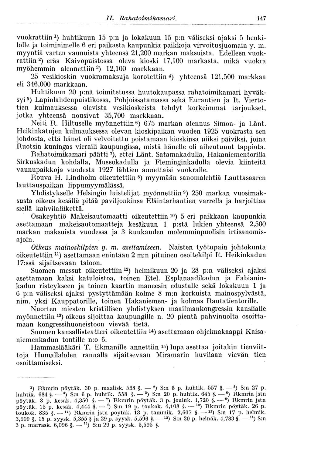 147 II. Rahatoimikam ari. vuokrattiin 1 ) huhtikuun 15 p:n ja lokakuun 15 p:n väliseksi ajaksi 5 henkilölle ja toiminimelle 6 eri paikasta kaupunkia paikkoja virvoitusjuomain y. m.