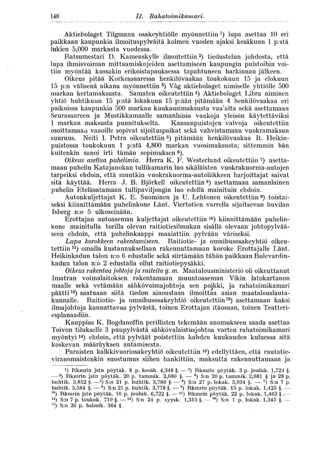 148 II. Rahatoimikam ari. Aktiebolaget Tilgmann osakeyhtiölle myönnettiinlupa asettaa 10 eri paikkaan kaupunkia ilmoituspylväitä kolmen vuoden ajaksi kesäkuun 1 p:stä lukien 5,000 markasta vuodessa.