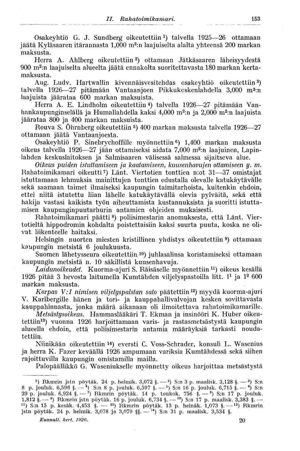 153 Osakeyhtiö G. J. Sundberg oikeutettiin 1 ) talvella 1925 26 ottamaan jäätä Kyläsaaren itärannasta 1,000 m 2 :n laajuiselta alalta yhteensä 200 markan maksusta. Herra A.