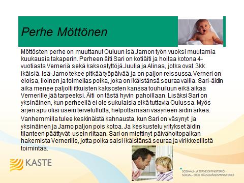 4. Työpajan asiakastapaukset ja tulokset Ryhmä 1: Asiakastapaus Perhe Möttönen (Kiiminki & Kaakkuri) Työryhmän jäsenet: Nimi Irma Airaksinen (pj) Tanja Saarenpää Anne Schönberg Anne Karppi Anna