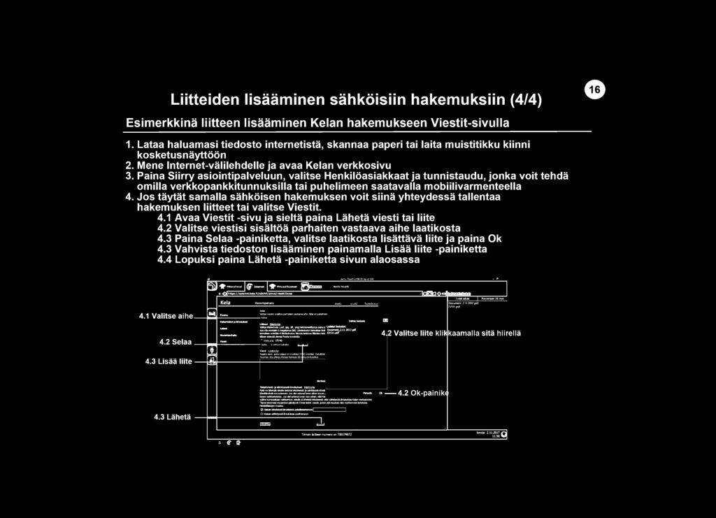 mobiilivarmenteella 4. Jos taytat samalla sahkoisen hakemuksen voit siina yhteydessa tallentaa hakemuksen liitteet tai valitse Viestit. 4.1 Avaa Viestit -sivu ja sielta paina Laheta viesti tai liite 4.