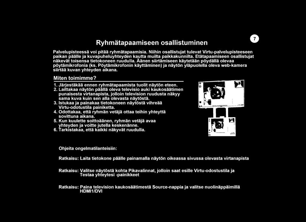 Laittakaa nayton paalla oleva televisio auki kaukosaatimen punaisesta virtanapista, jolloin television ruudusta nakyy sama kuva kuin sen alia olevasta naytosta. 3.