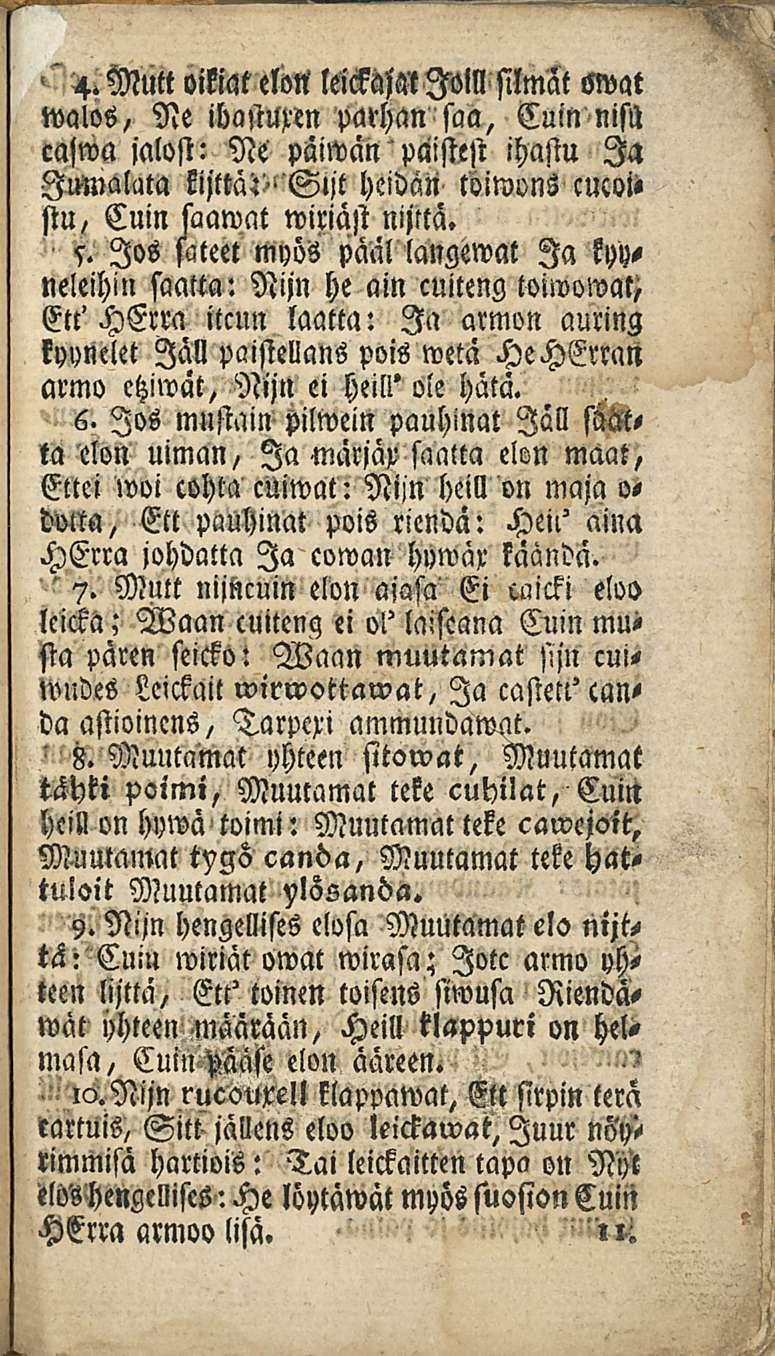 4. Mutt oikiat elon leickajat JM silmät swat walos, Ne ibasturen parhan saa, Cuin nisu cajwa jalost: Ne päiwan päistest ihastu Ia Jumalala kijttai'sljt heidän toiwons cucoistu, Cuin saamat wiriäst