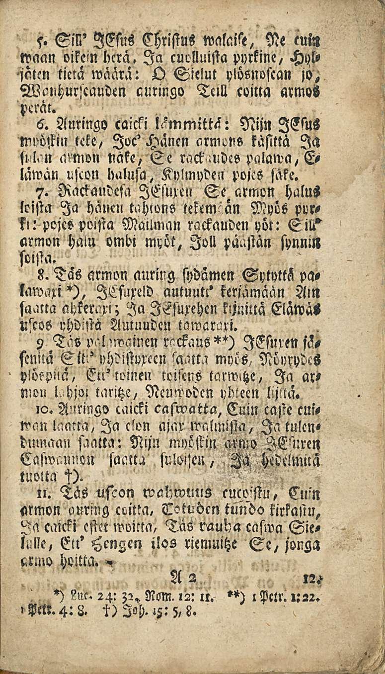 5. Siu" lelus Chrisius waläi«e, Ne eui» waan oikein licrä. Ia cuolluista pyrkine, Hyl«ictcn tiera wäärä: O Sielut ylöenoscan jo, Wcnhuchauden curmgo Telll coitta armos perät. 6.