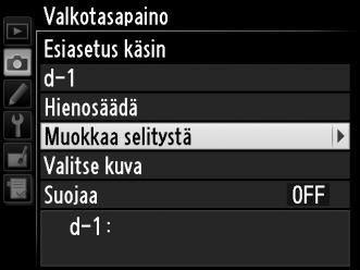 Selityksen lisääminen Lisää seuraavien ohjeiden mukaisesti valitulle valkotasapainon esiasetukselle kuvaava selitys, jonka pituus on enintään 36 merkkiä. 1 Valitse L (Esiasetus käsin).