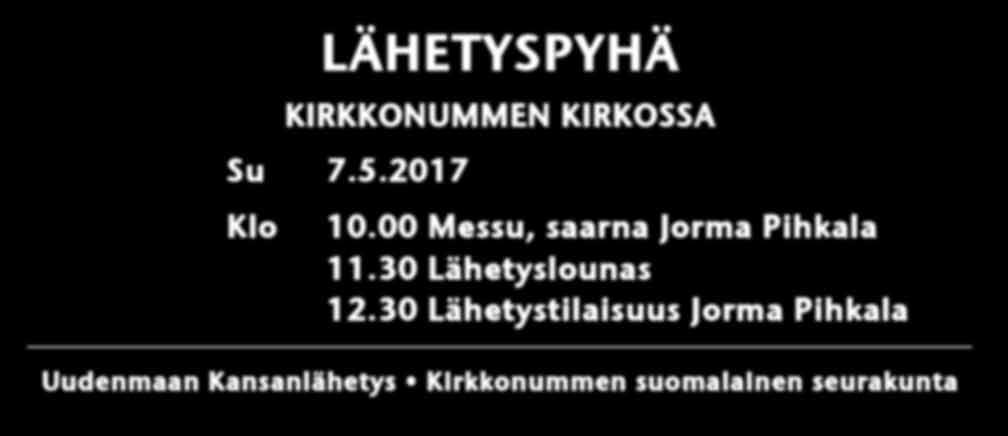 Uudenmaan Evankelisluterilainen Kansanlähetys Ystäväkirje 1 2017 LÄHETYSPYHÄ KIRKKONUMMEN KIRKOSSA Su 7.5.2017 Klo 10.00 Messu, saarna Jorma Pihkala 11.