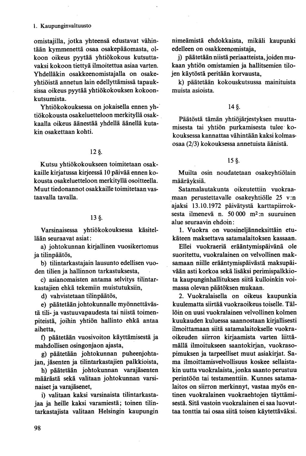 omistajilla, jotka yhteensä edustavat vähintään kymmenettä osaa osakepääomasta, olkoon oikeus pyytää yhtiökokous kutsuttavaksi kokoon tiettyä ilmoitettua asiaa varten.