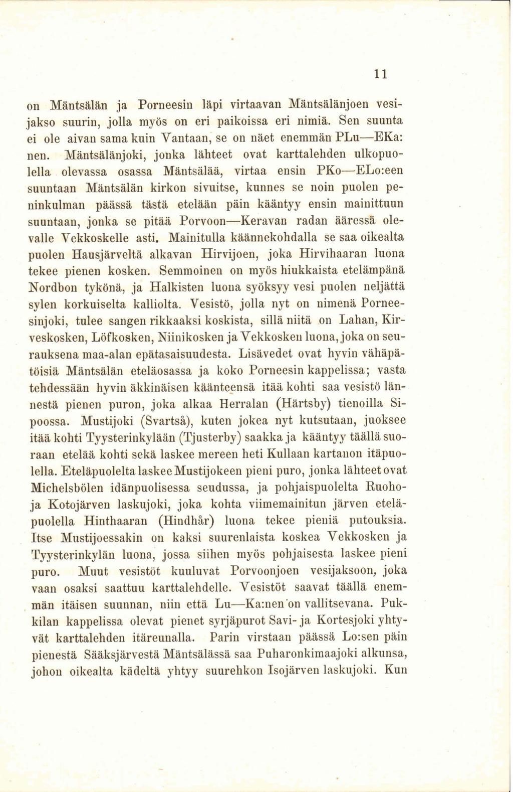 on Mäntsälän ja Porneesin läpi virtaavan Mäntsälänjoen vesijakso suurin, jolla myös on eri paikoissa eri nimiä. Sen suunta ei ole aivan sama kuin Vantaan, se on näet enemmän PLu EKa: nen.