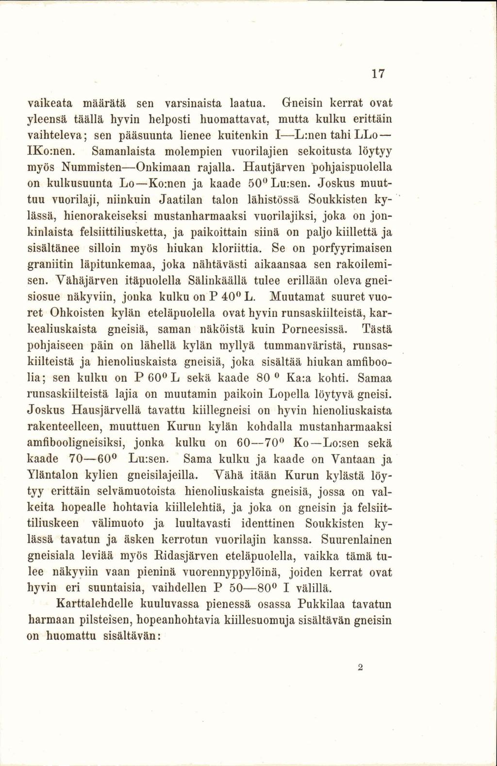 vaikeata määrätä sen varsinaista laatua. Gneisin kerrat ovat yleensä täällä hyvin helposti huomattavat, mutta kulku erittäin vaihteleva; sen pääsuunta lienee kuitenkin I L:nen tahi LLo IKo:nen.