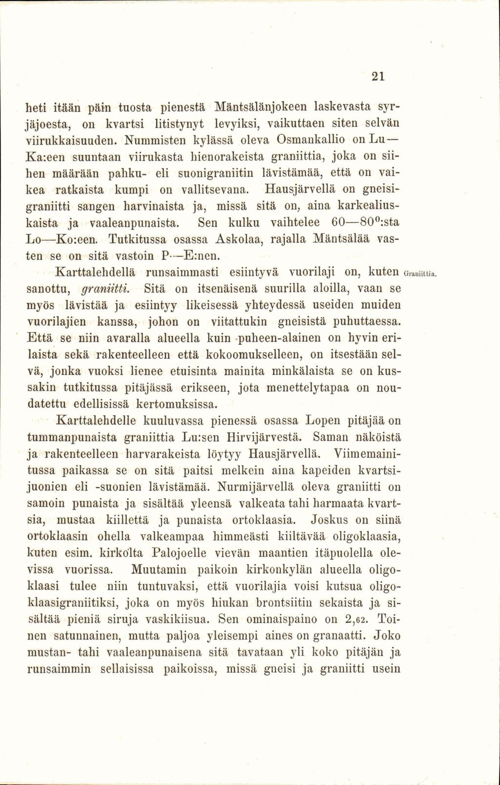 heti itään päin tuosta pienestä Mäntsälänjokeen laskevasta syrjäjoesta, on kvartsi litistynyt levyiksi, vaikuttaen siten selvän viirukkaisuuden.