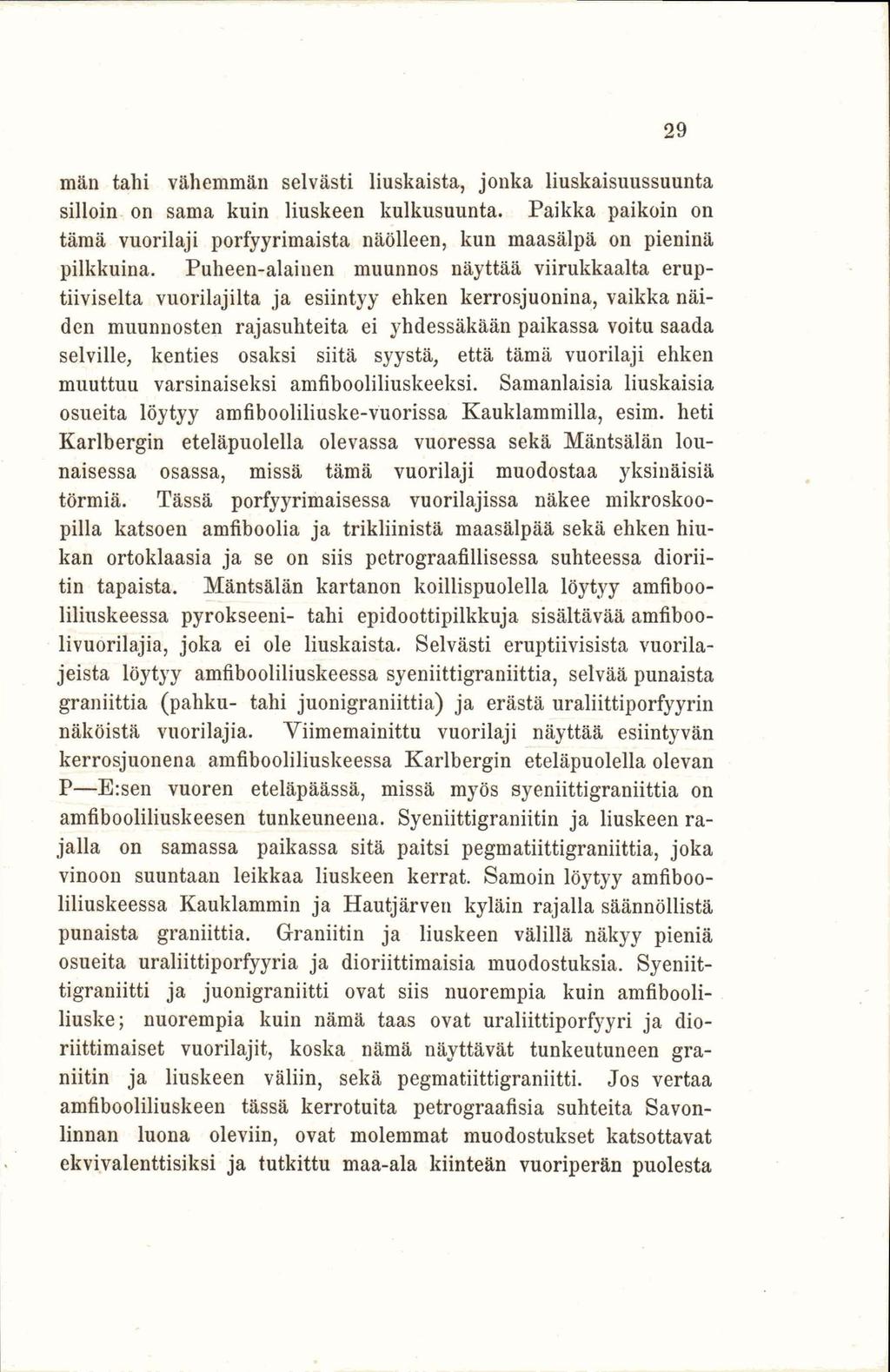 män tahi vähemmän selvästi liuskaista, jonka liuskaisuussuunta silloin on sama kuin liuskeen kulkusuunta. Paikka paikoin on tämä vuorilaji porfyyrimaista näölleen, kun maasälpä on pieninä pilkkuina.