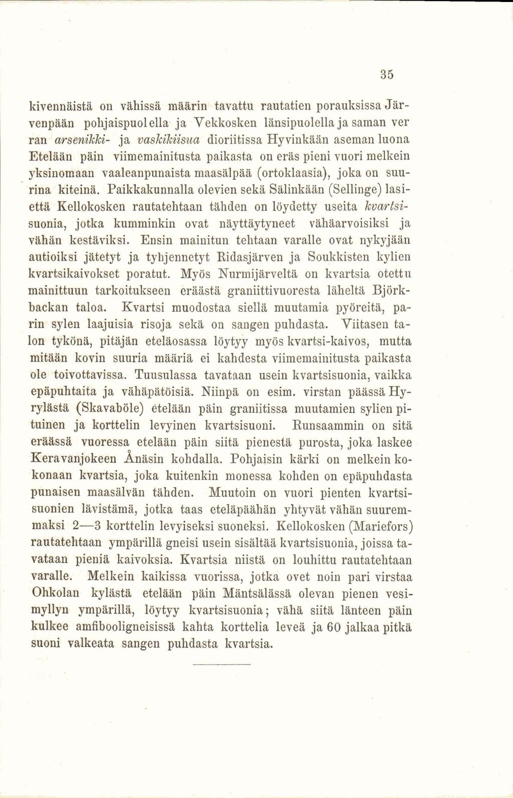 kivennäistä on vähissä määrin tavattu rautatien porauksissa Järvenpään pohjaispuolella ja Vekkosken länsipuolella ja saman ver ran arsenikki- ja vaskikiisua dioriitissa Hyvinkään aseman luona Etelään