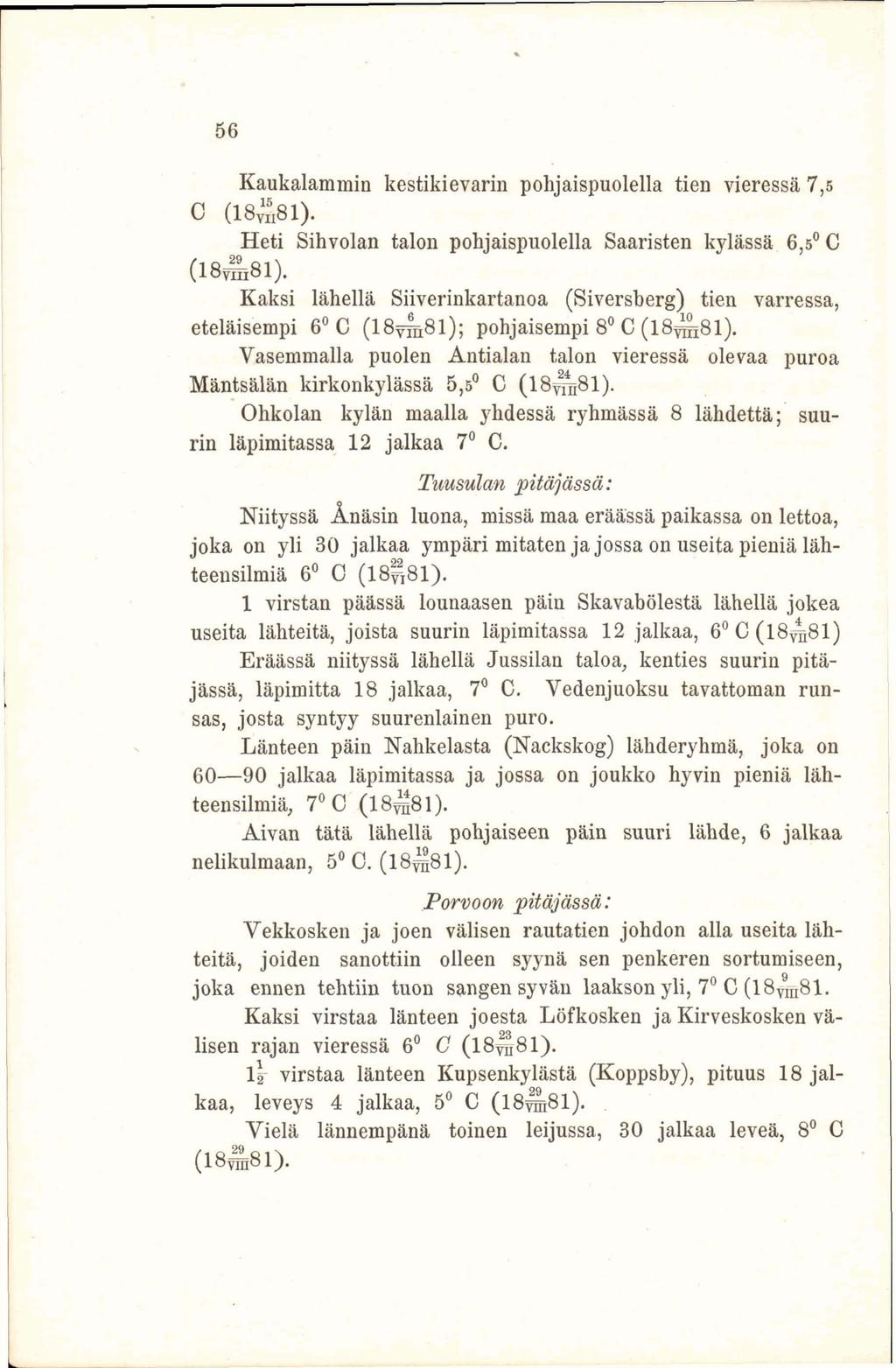 56 Kaukalammin kestikievarin polijaispuolella tien vieressä 7,5 C (18&81). Heti Sihvolan talon pohjaispuolella Saaristen kylässä 6,5 C (18^81).
