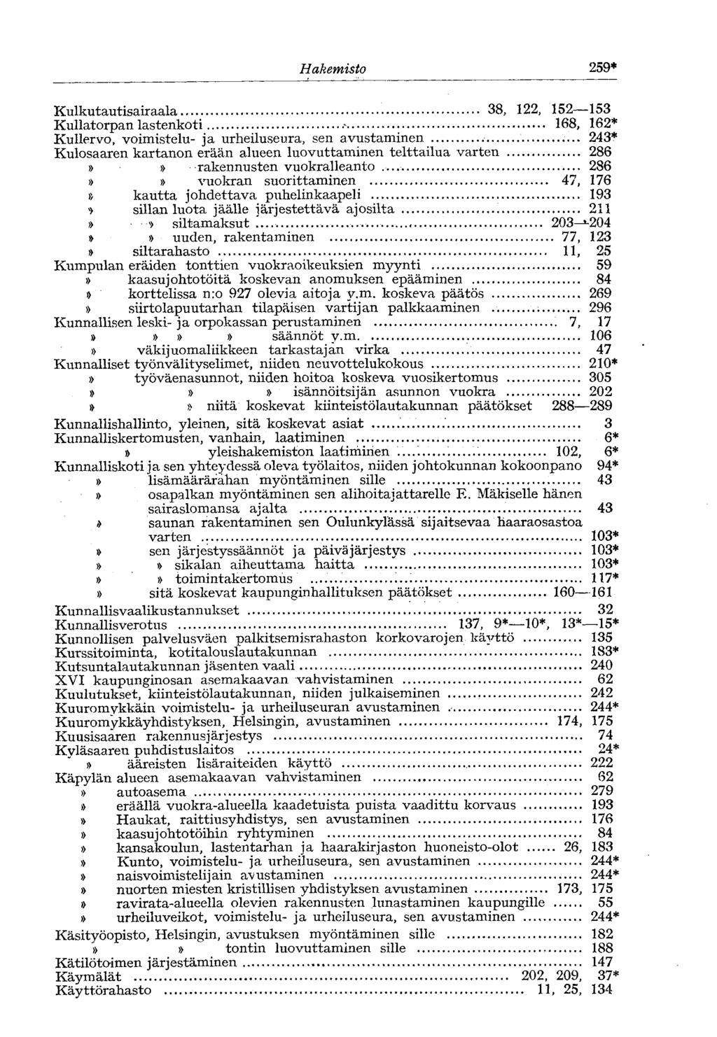 Hakemisto 259* Kulkutautisairaala 38, 122, 152 153 Kullatorpan lastenkoti 168, 162* Kullervo, voimistelu- ja urheiluseura, sen avustaminen 243* Kulosaaren kartanon erään alueen luovuttaminen