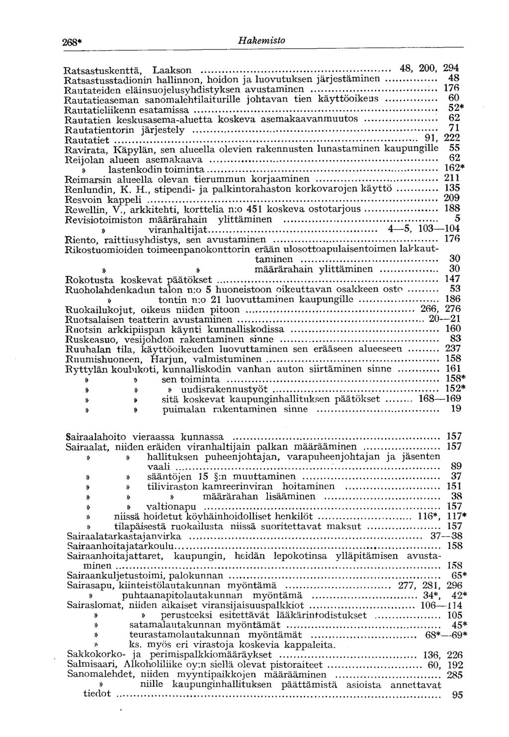 268* Hakemisto Ratsastuskenttä, Laakson 48, 200, 294 Ratsastusstadionin hallinnon, hoidon ja luovutuksen järjestäminen 48 Rautateiden eläinsuojelusyhdistyksen avustaminen 176 Rautatieaseman