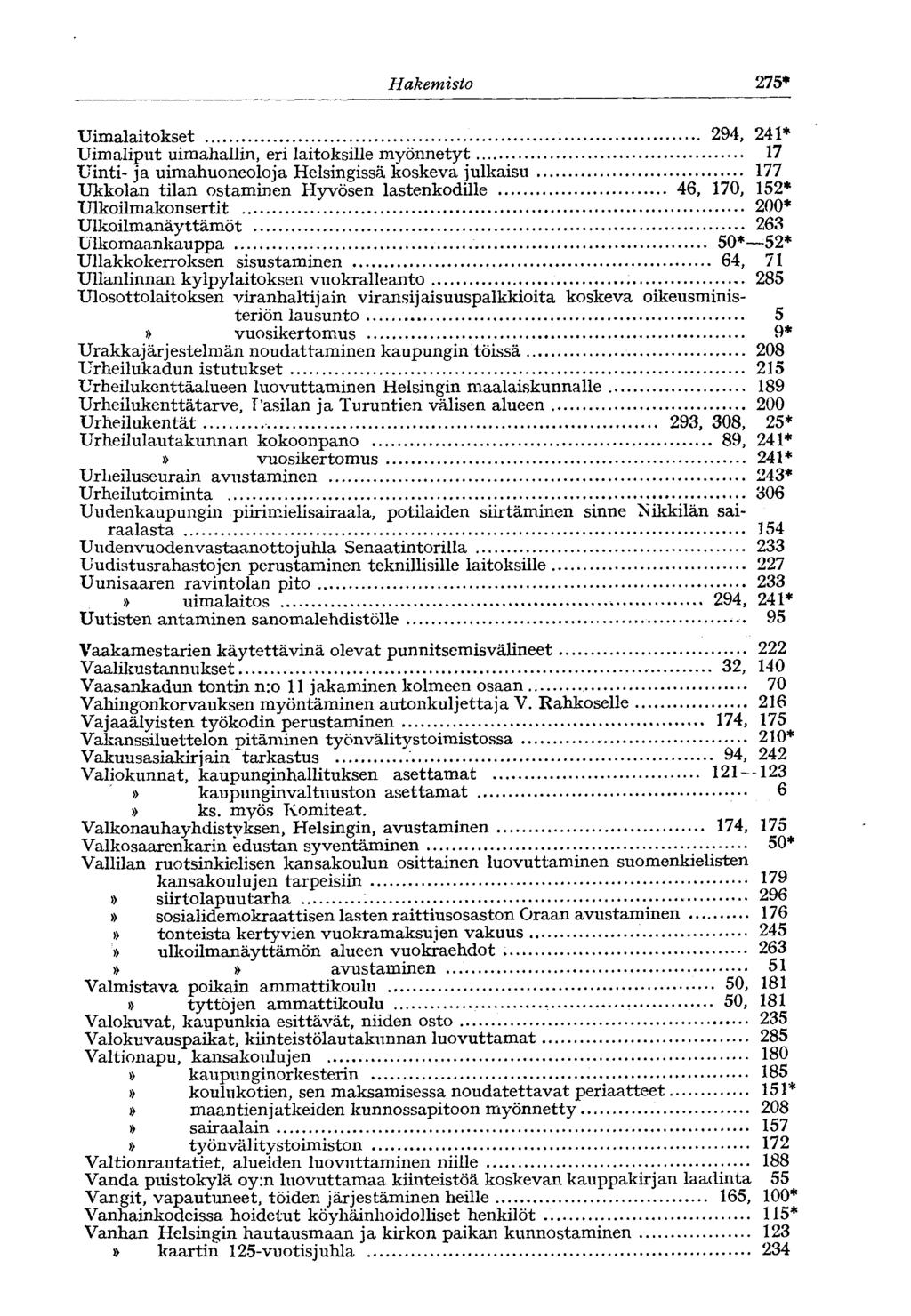 Hakemisto 275* Uimalaitokset 294, 241* Uimaliput uimahallin, eri laitoksille myönnetyt 17 Uinti- ja uimahuoneoloja Helsingissä koskeva julkaisu 177 Ukkolan tilan ostaminen Hyvösen lastenkodille 46,