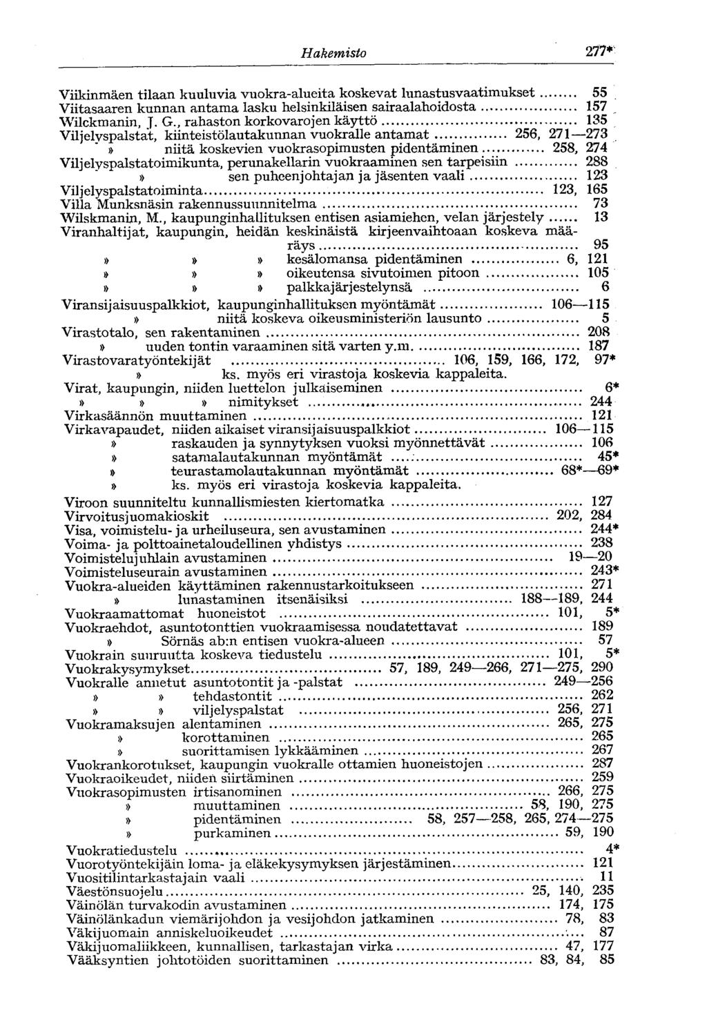 Hakemisto 277* Viikinmäen tilaan kuuluvia vuokra-alueita koskevat lunastusvaatimukset 55 Viitasaaren kunnan antama lasku helsinkiläisen sairaalahoidosta 157 Wilckmanin, J. G.