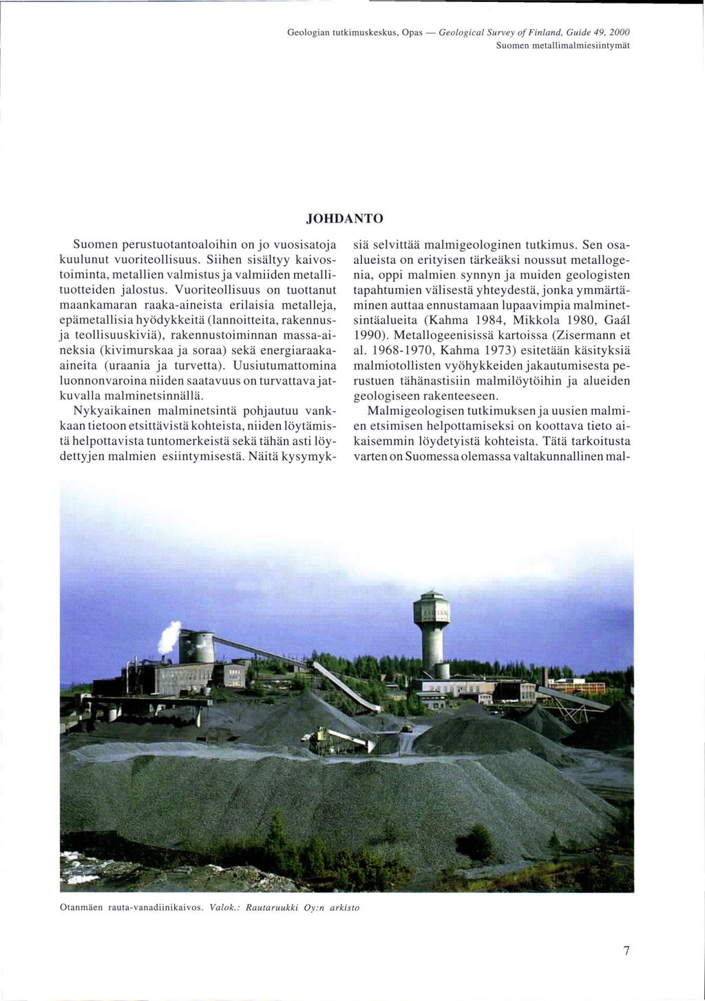 Geologian tutkimuskeskus, Opas - Geological Survey 0/ Finland. Guide 49. 2000 Suomen metallimalmiesiintymät JOHDANTO Suomen perustuotantoaloihin on jo vuosisatoja kuulunut vuoriteollisuus.