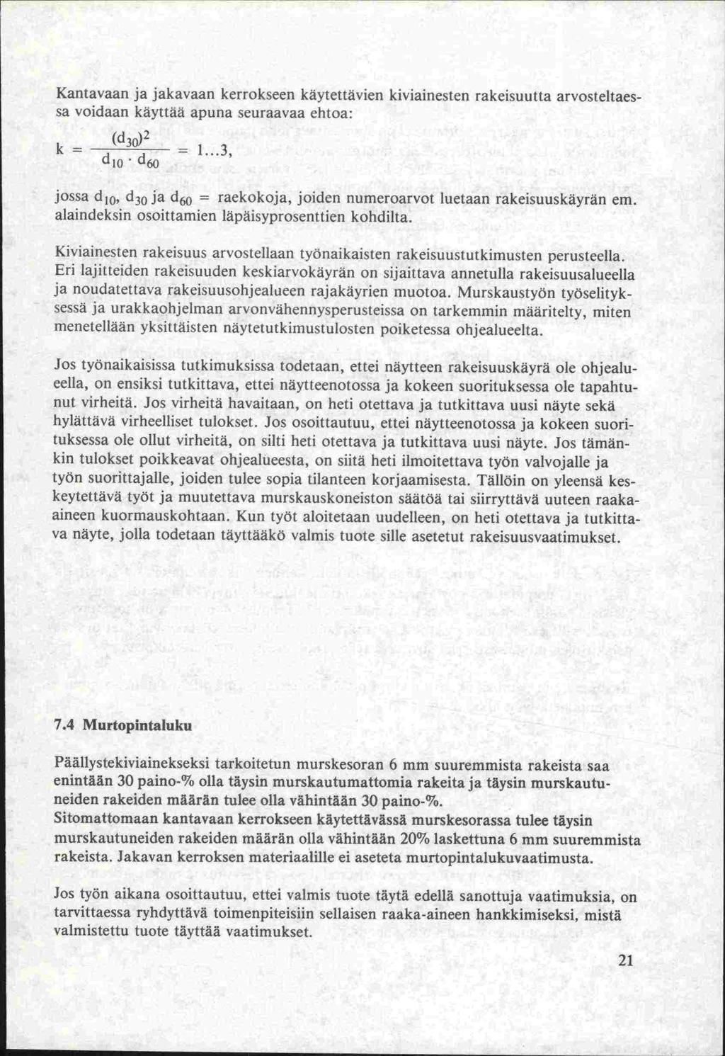 Kantavaan ja jakavaan kerrokseen käytettävien kiviainesten rakeisuutta arvosteltaessa voidaan käyttää apuna seuraavaa ehtoa: k= (d30)2 d 10 d =1 jossa d 10, d 30 ja d = raekokoja, joiden numeroarvot