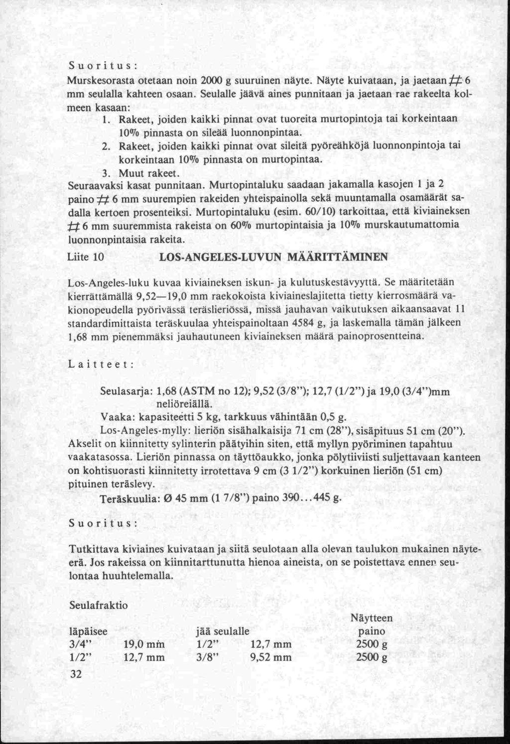 Suoritus: Murskesorasta otetaan noin 2000 g suuruinen näyte. Näyte kuivataan, ja jaetaan 6 mm seulalla kahteen osaan. Seulalle jäävä aines punnitaan ja jaetaan rae rakeelta kol meen kasaan: 1.