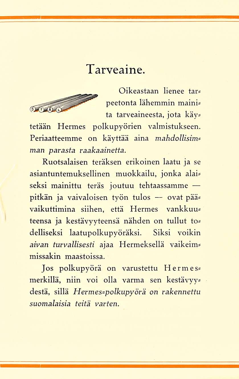 Tarveaine. Oikeastaan lienee tar* peetonta lähemmin maini* ta tarveaineesta, jota käy* tetään Hermes polkupyörien valmistukseen. Periaatteemme on käyttää aina mahdollisina man parasta raakaainetta.