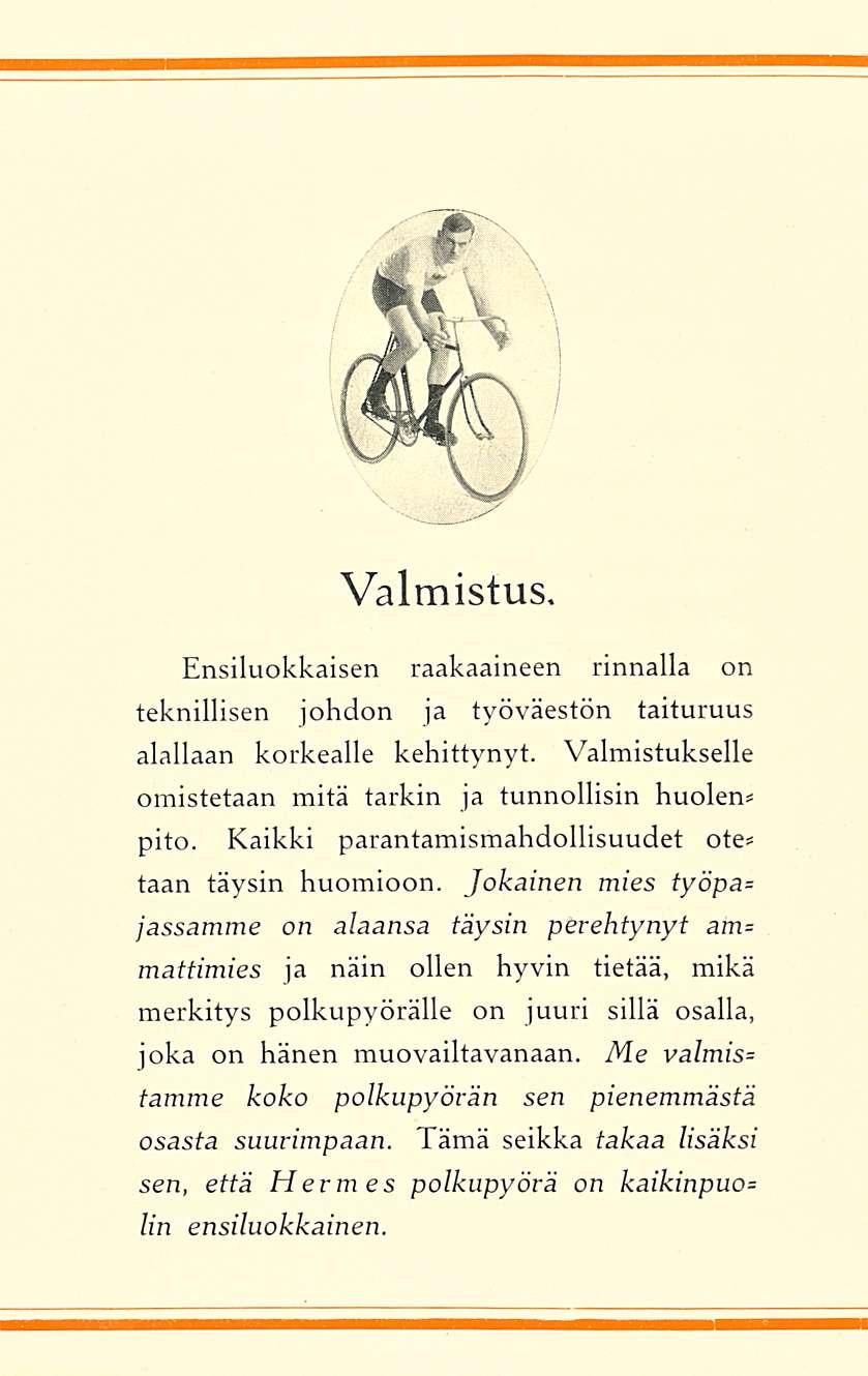 Valmistus, Ensiluokkaisen raakaaineen rinnalla on teknillisen johdon ja työväestön taituruus alallaan korkealle kehittynyt. Valmistukselle omistetaan mitä tarkin ja tunnollisin huolen* pito.