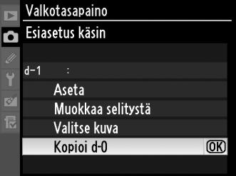 Valkotasapainon kopioiminen esiasetuksesta d-0 esiasetuksiin d-1 d-4 Toimi alla kuvatulla tavalla kopioidaksesi mitatun valkotasapainoarvon esiasetuksesta d-0 mihin tahansa muuhun esiasetukseen (d-1