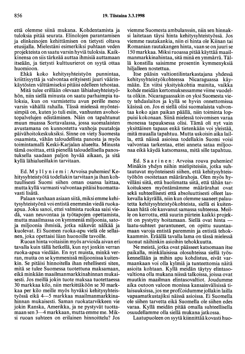 856 19. Tiistaina 3.3.1998 että olemme siinä mukana. Kohdentamista ja tuloksia pitää seurata. Elinolojen parantamisen ja elinkeinojen kehittämisen on tietysti oltava etusijalla.