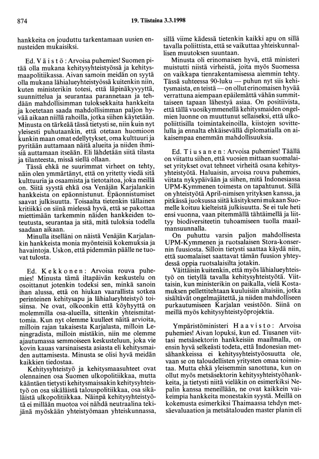 874 19. Tiistaina 3.3.1998 hankkeita on jouduttu tarkentamaan uusien ennusteiden mukaisiksi. Ed. V ä i s t ö : Arvoisa puhemies! Suomen pitää olla mukana kehitysyhteistyössä ja kehitysmaapolitiikassa.