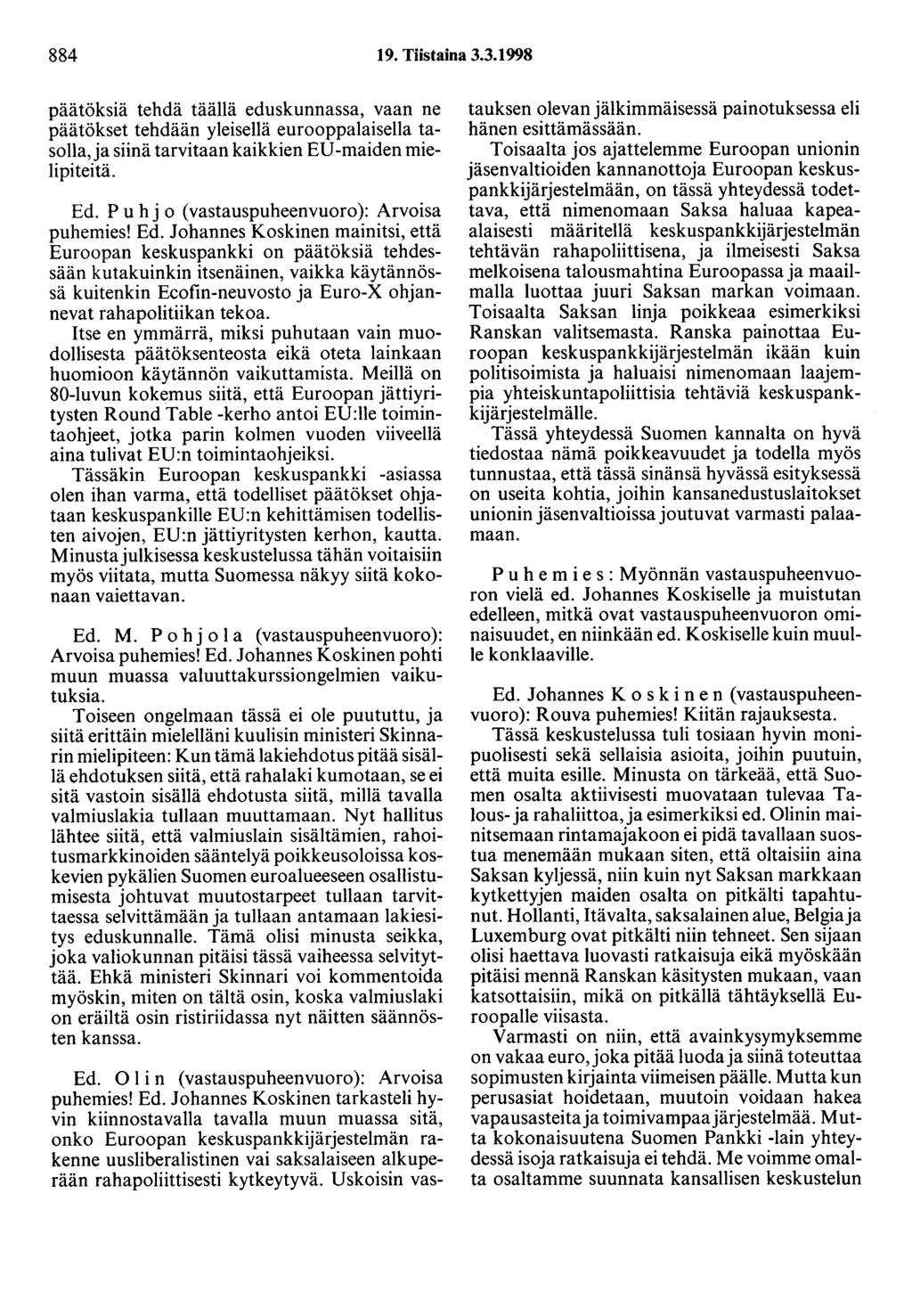 884 19. Tiistaina 3.3.1998 päätöksiä tehdä täällä eduskunnassa, vaan ne päätökset tehdään yleisellä eurooppalaisella tasolla,ja siinä tarvitaan kaikkien ED-maiden mielipiteitä. Ed.