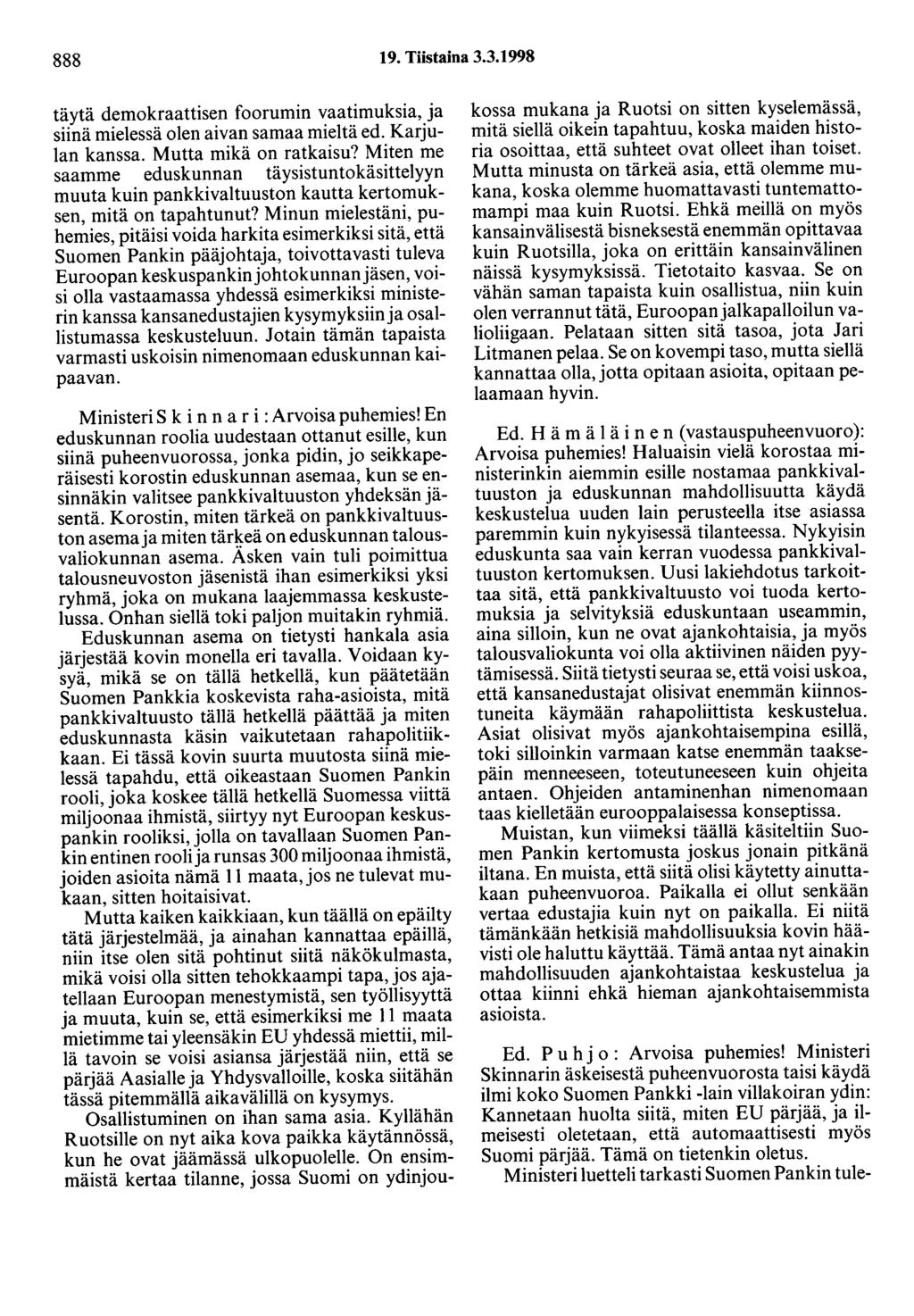 888 19. Tiistaina 3.3.1998 täytä demokraattisen foorumin vaatimuksia, ja siinä mielessä olen aivan samaa mieltä ed. Karjulan kanssa. Mutta mikä on ratkaisu?