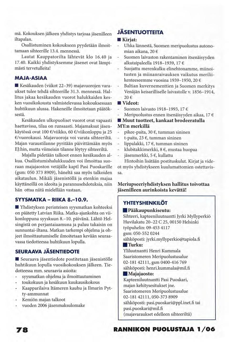 mä. Kokouksen jälkeen yhdistys tarjoaa jäsenilleen iltapalan. Osallistuminen kokoukseen pyydetään ilmoittamaan sihteerille 13.4. mennessä. Lautat Kauppatorilta lähtevät klo 16.40 