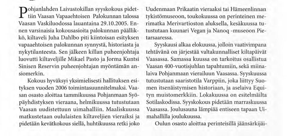 Sen jälkeen killan puheenjohtaja luovutti kiltaveljille Mikael Pasto ja Jorma Kuntsi Sinisen Reservin puheenjohtajan myöntämän ansiomerkin.