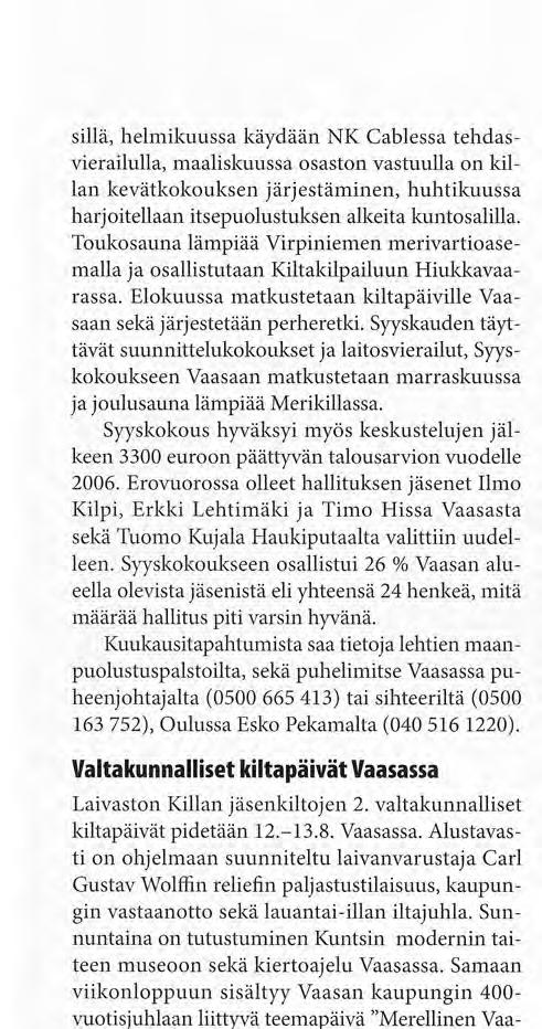 sillä, helmikuussa käydään NK Cablessa tehdasvierailulla, maaliskuussa osaston vastuulla on killan kevätkokouksen järjestäminen, huhtikuussa harjoitellaan itsepuolustuksen alkeita kuntosalilla.