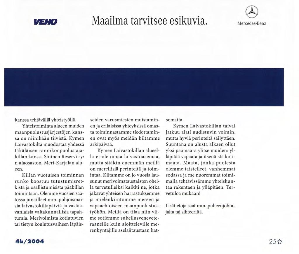 Maailma tarvitsee esikuvia. Mercedes-Benz 4B/2004 kanssa tehtävällä yhteistyöllä. Yhteistoiminta alueen muiden maanpuolustusjärjestöjen kanssa on niinikään tiivistä.