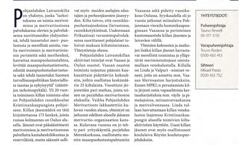 maanpuolustustietoutta, edistää maanpuolustusharrastusta sekä tehdä tunnetuksi Suomen turvallisuuspolitiikan historiallista taustaa ja nykyisyyttä" (sääntöjen tarkoituspykälä).