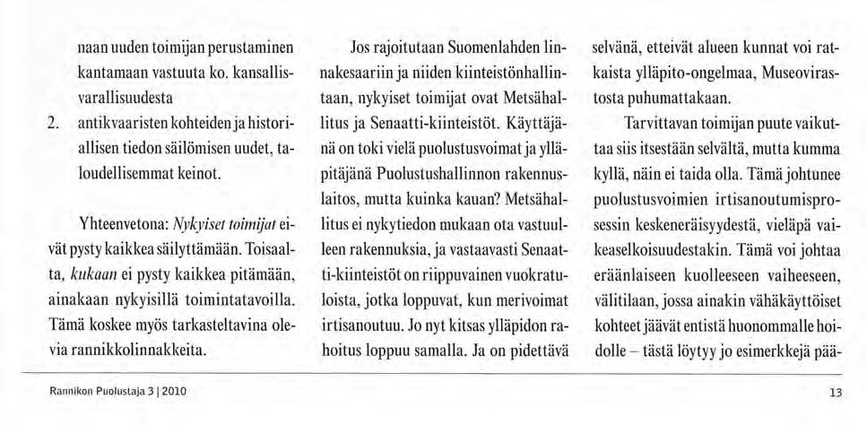 Teemana "Suljettujen saarten" konversio ja uusiokäyttöjarmon Miessaaren komendantintalo, hyvä esimerkki antikvaarisesti arvokkaasta kohteesta, joka ehkä olisi vieläpikaisin toimin (katto!