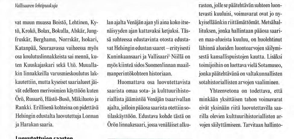 Muuallakin linnakkeilla varusmieskoulutus lakkautettiin, mutta kyseiset saarialueet jäivät edelleen merivoimien käyttöön kuten Örö, Russarö, Hästö-Busö, Mäkiluotoja Rankki.