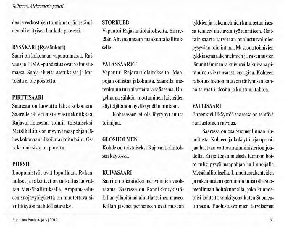 Teemana "Suljettujen saarten" konversio ja uusiokäyttöjarmon Vallisaari. A leksanterin patteri. den ja verkostojen toiminnan järjestäminen oli erityisen hankala prosessi.